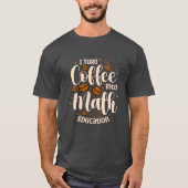 T-shirt Iurn Coffee Into Math Education Mathematician funn (Devant)