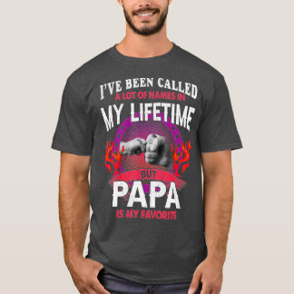 T-shirt I've Been Called Lot Of Name But Papa Is My Favori