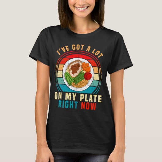 T-shirt I've Got A Lot On My Plate Right Now Funny Thanksg (Devant)