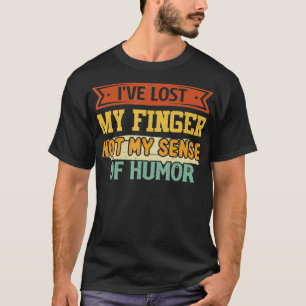 T-shirt I've Lost My Finger Not My Sense Of Hummor A
