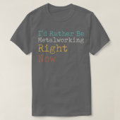 T-shirt Ix27d Plutôt Être Metalworking En Ce Moment T (Design devant)