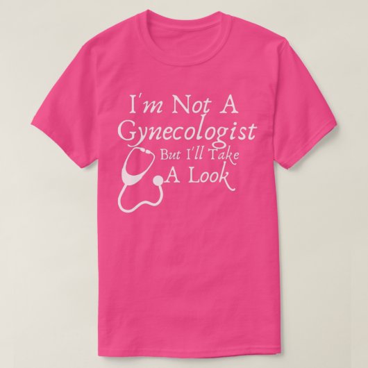 T-shirt Ix27m Not A Gynecologist But Ix27ll Take A Look Fu (Design devant)