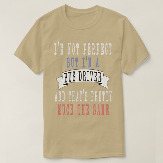 T-shirt Ix27m pas parfait mais Ix27m un Bus Driver et que (Design devant)