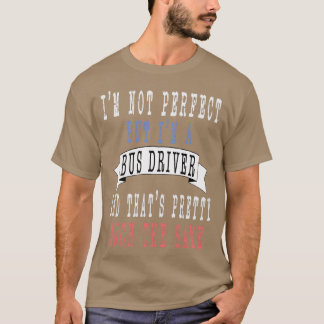 T-shirt Ix27m pas parfait mais Ix27m un Bus Driver et que