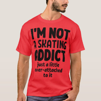 T-shirt Ix27m pas un accroc de patinage Juste un peu trop