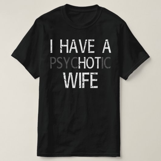 T-shirt j' ai une femme psychotique (Design devant)