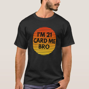 T-shirt J'ai 21 ans Card Me Bro Légal 21 ans 21 ans