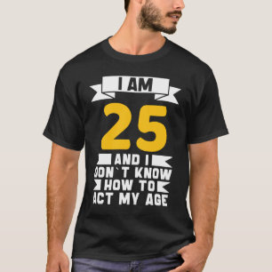 T-shirt J'ai 25 ans Je ne sais pas comment faire mon 25e a