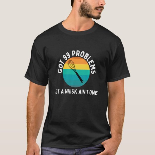 T-shirt J'Ai 99 Problèmes Whisk Ain T One Funny Bakers Bak (Devant)