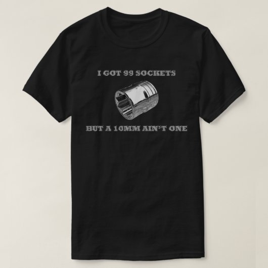 T-shirt J'Ai 99 Sockets Mais Un 10mm n'est pas un seul méc (Design devant)