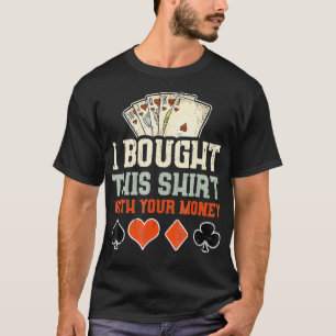 T-shirt J'Ai Acheté Ceci Avec Votre Argent Drôle Poker Cad