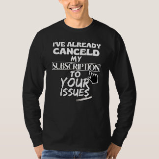 T-shirt J'ai annulé mon abonnement à vos problèmes