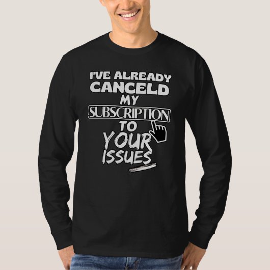 T-shirt J'ai annulé mon abonnement à vos problèmes (Devant)