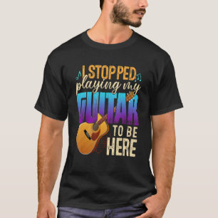 T-shirt J'Ai Arrêté De Jouer À Ma Guitare Pour Être Ici Gu
