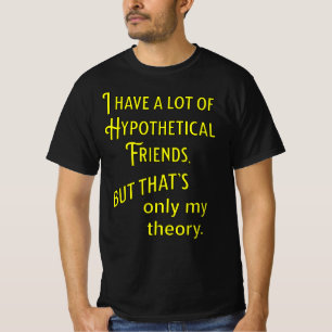 T-shirt J'ai beaucoup d'amis hypothétiques. Philosophique