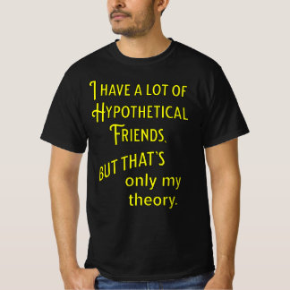 T-shirt J'ai beaucoup d'amis hypothétiques. Philosophique