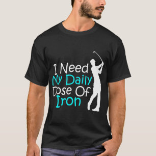 T-shirt J'Ai Besoin De Ma Dose Quotidienne De Golf De Fer