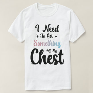 T-shirt J'Ai Besoin D'Enlever Quelque Chose De Ma Poitrine