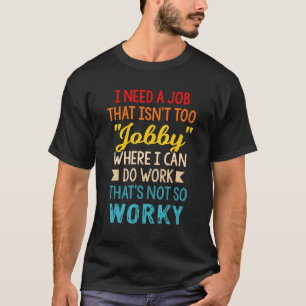 T-shirt J'ai besoin d'un travail qui n'est pas trop joli o