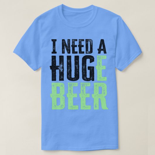 T-shirt J'AI BESOIN D'UNE bière HUGe (Design devant)