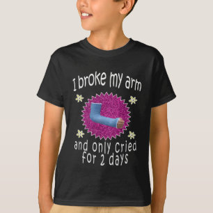 T-shirt J'ai cassé mon bras et ai seulement pleuré pour