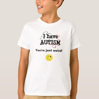 T-shirt J'ai de l'autisme, tu es juste bizarre