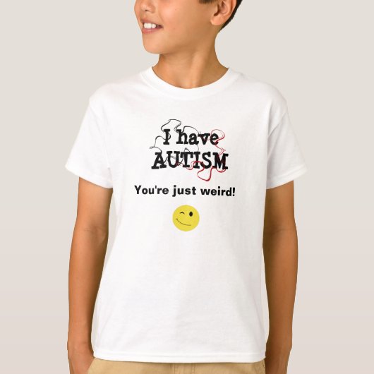 T-shirt J'ai de l'autisme, tu es juste bizarre (Devant)