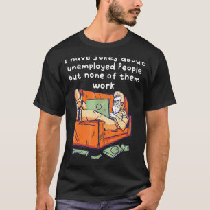 T-shirt J'Ai Des Blagues Sur Les Chômeurs, Mais Aucun De C