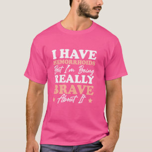 T-shirt J'ai des hémorroïdes, mais je suis vraiment courag