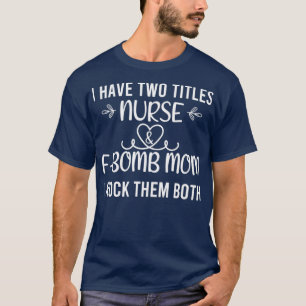 T-shirt J'ai deux titres infirmier et maman fbombe je les