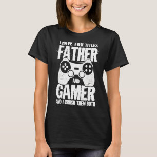 T-shirt J'Ai Deux Titres Père Et Gamer Et J'Écrase Le