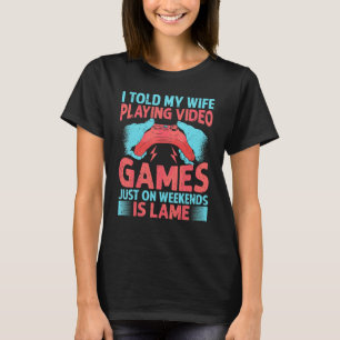 T-shirt J'ai dit à ma femme que jouer aux jeux vidéo juste