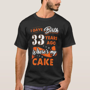 T-shirt J'Ai Donné Naissance Il Y A 33 Ans Où Mon Gâteau 3