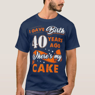 T-shirt J'Ai Donné Naissance Il Y A 40 Ans Où Mon Gâteau 4