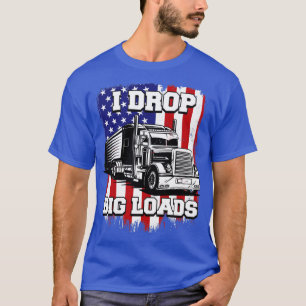 T-shirt J'Ai Drop Big Loads Semi Truck Driver US American 