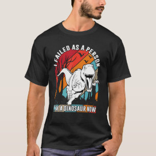 T-shirt J'ai échoué en tant que personne Je suis un Dinosa