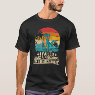 T-shirt J'ai échoué en tant que personne Je suis un Dinosa