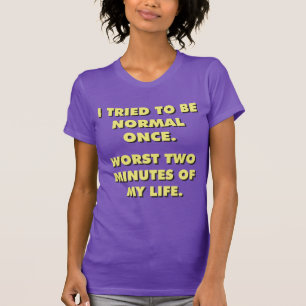 T-shirt J'Ai Essayé D'Être Normal Une Fois. Deux Pires Min