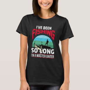 T-shirt J'ai été la pêche si longtemps Je suis un maître B