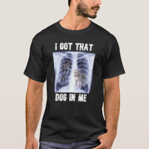 T-shirt J'ai eu ce chien en moi Mème Xray