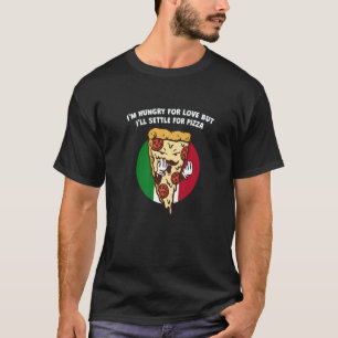 T-shirt J'ai faim d'amour mais je me contenterai de pizza