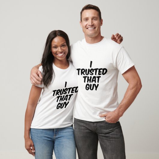 T-shirt J'ai fait confiance à ce type (Unisexe)