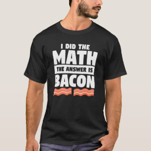 T-shirt J'Ai Fait Le Mathe La Réponse Est Bacon Mathématiq