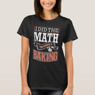 T-shirt J'Ai Fait Le Mathe La Réponse Est De Cuire Baker C