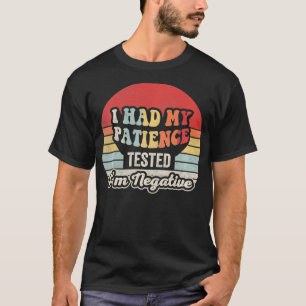 T-shirt J'Ai Fait Tester Ma Patience, J'Ai Été Négatif Et