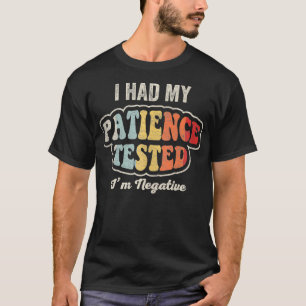 T-shirt J'Ai Fait Tester Ma Patience, J'Ai Été Négatif Et