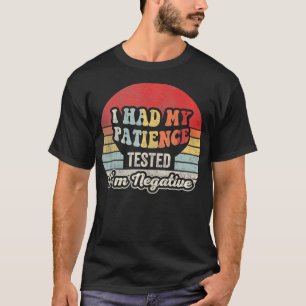 T-shirt J'Ai Fait Tester Ma Patience, J'Ai Été Négatif Et