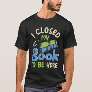 T-shirt J'ai fermé mon livre pour être ici Fun Library