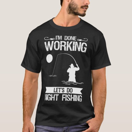 T-shirt J'ai fini de travailler Faisons la pêche de nuit (Devant)