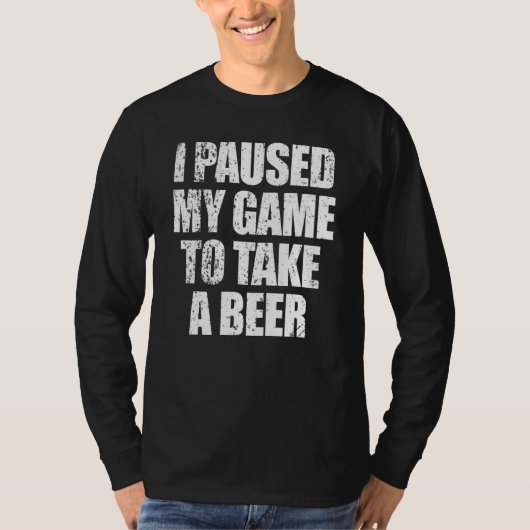 T-shirt J'Ai Interrompu Mon Jeu Pour Prendre Une Bière Men (Devant)